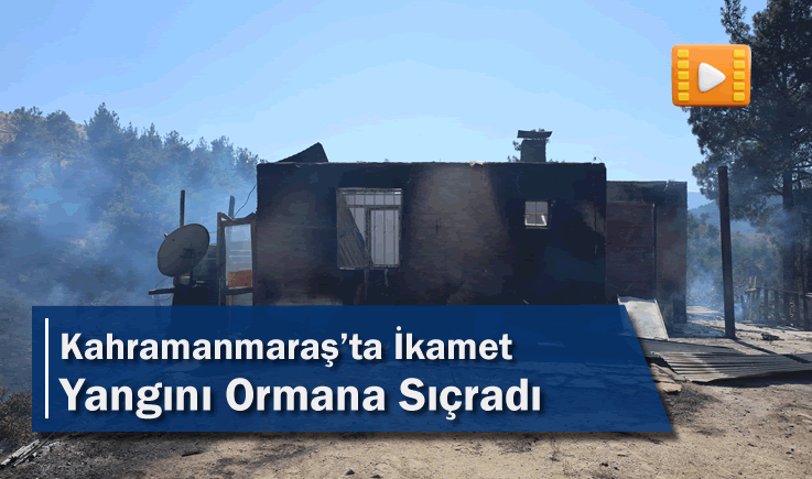 Kahramanmaraş'ta İkamet Yangını Ormana Sıçradı