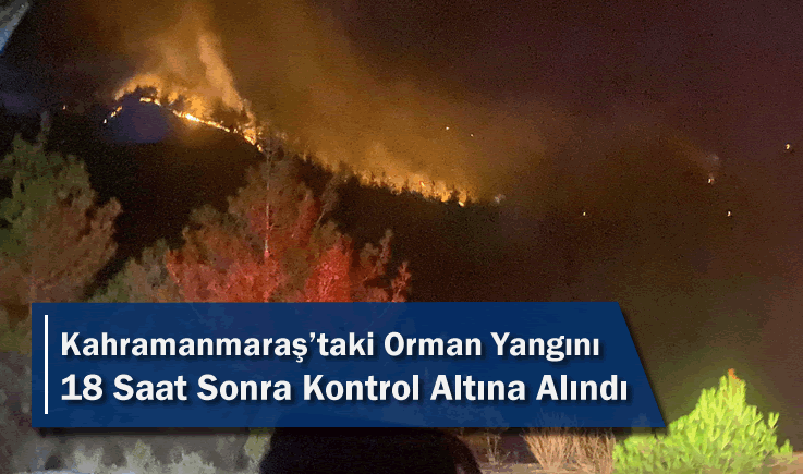 Kahramanmaraş'taki Orman Yangını 18 Saat Sonra Kontrol Altına Alındı