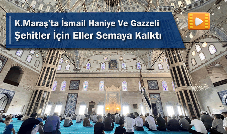 Kahramanmaraş'ta İsmail Haniye Ve Gazzeli Şehitler İçin Eller Semaya Kalktı