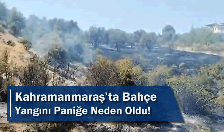 Kahramanmaraş’ta Bahçe Yangını Paniğe Neden Oldu!