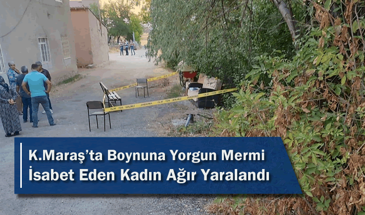 Kahramanmaraş'ta Boynuna Yorgun Mermi İsabet Eden Kadın Ağır Yaralandı