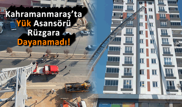 Kahramanmaraş'ta Yük Asansörü Rüzgara Dayanamadı!