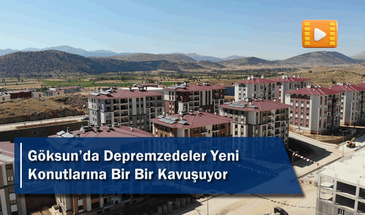 Göksun'da Depremzedeler Yeni Konutlarına Bir Bir Kavuşuyor