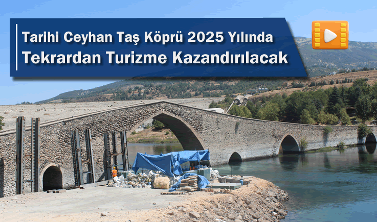 Tarihi Ceyhan Taş Köprü 2025 Yılında Tekrardan Turizme Kazandırılacak