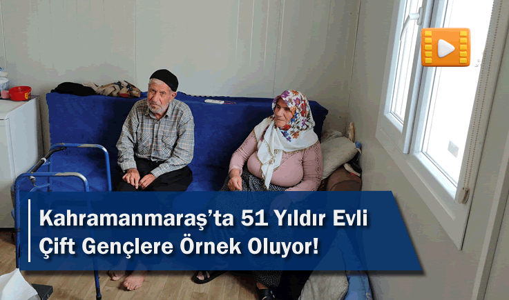 Kahramanmaraş'ta 51 Yıldır Evli Çift Gençlere Örnek Oluyor!