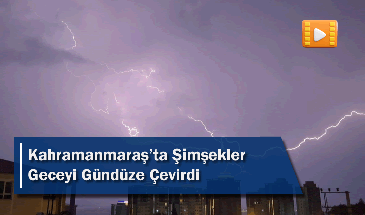 Kahramanmaraş'ta Şimşekler Geceyi Gündüze Çevirdi