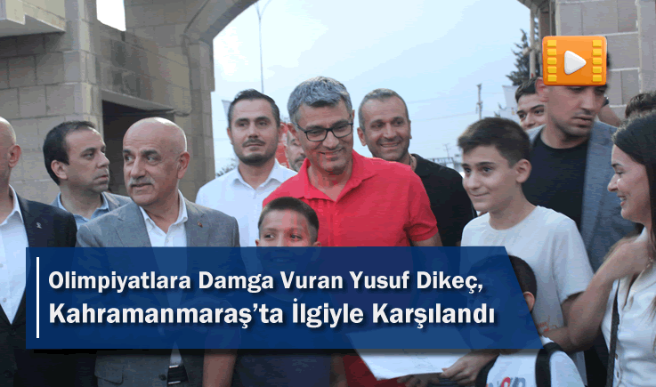 Olimpiyatlara Damga Vuran Yusuf Dikeç, Kahramanmaraş'ta İlgiyle Karşılandı