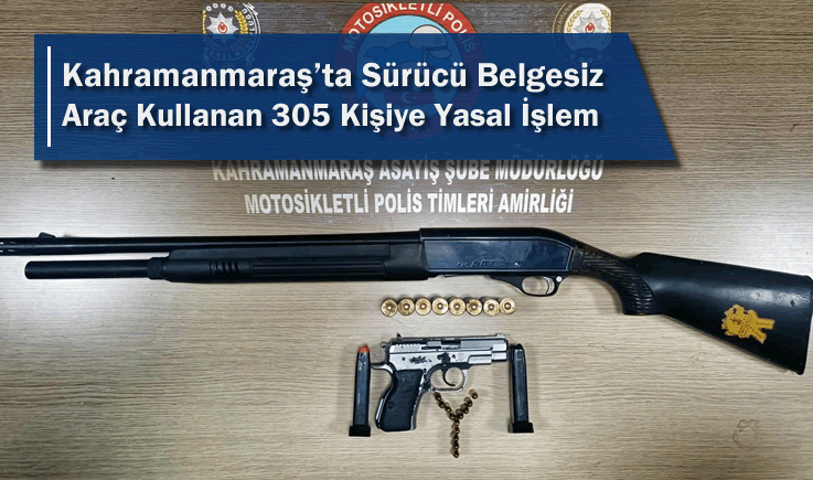 Kahramanmaraş’ta Sürücü Belgesiz Araç Kullanan 305 Kişiye Yasal İşlem