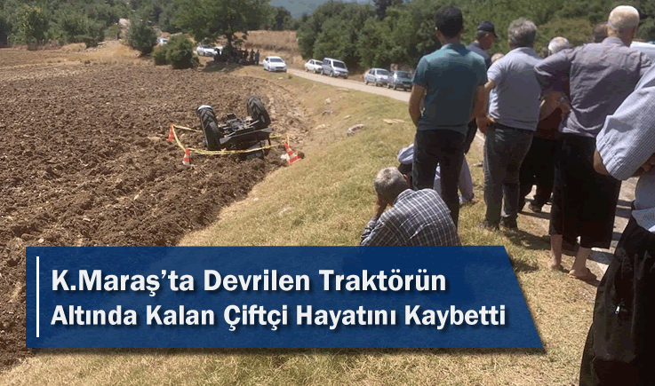 Kahramanmaraş'ta Devrilen Traktörün Altında Kalan Çiftçi Hayatını Kaybetti