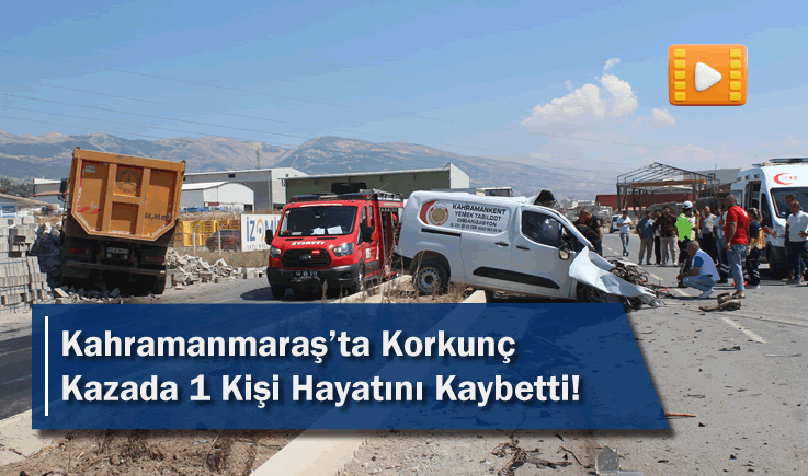 Kahramanmaraş'ta Korkunç Kazada 1 Kişi Hayatını Kaybetti!