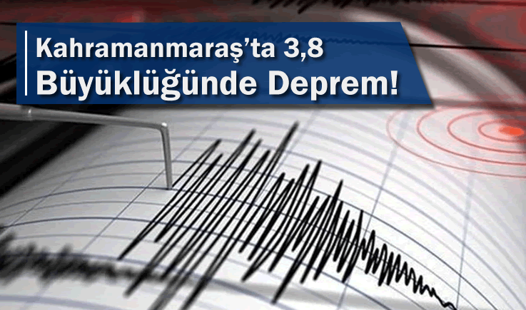 Kahramanmaraş’ta 3,8 Büyüklüğünde Deprem!