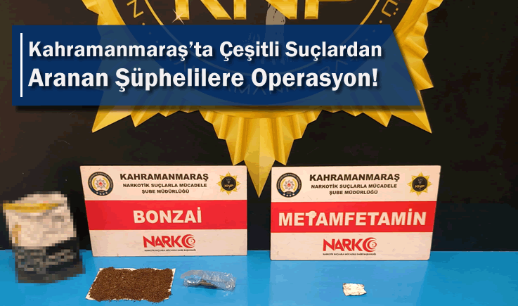 Kahramanmaraş’ta Çeşitli Suçlardan Aranan Şüphelilere Operasyon!