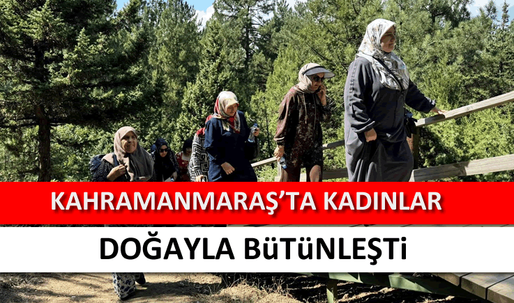 Kahramanmaraş'ta kadınlar doğayla bütünleşti