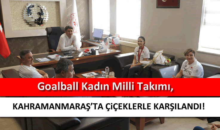 Goalball Kadın Milli Takımı, Kahramanmaraş’ta çiçeklerle karşılandı