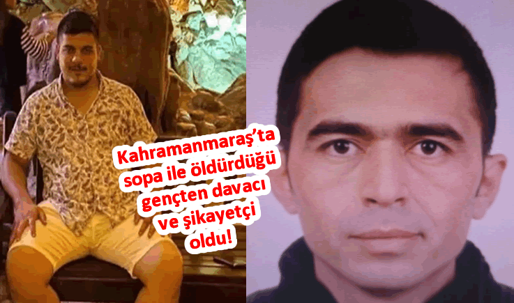 Kahramanmaraş'ta sopa ile öldürdüğü gençten davacı ve şikayetçi oldu!