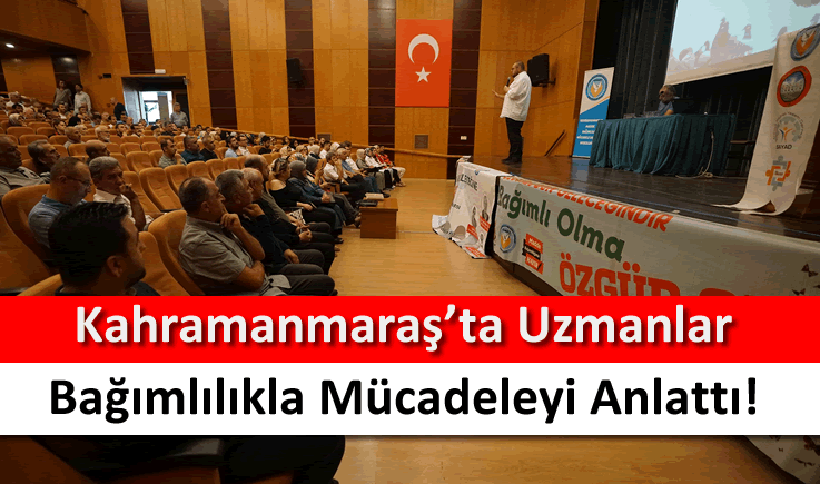 Kahramanmaraş’ta uzmanlar bağımlılıkla mücadeleyi anlattı!