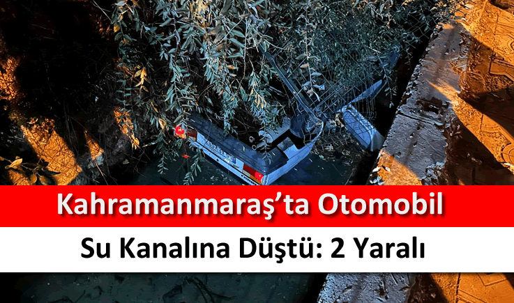 Kahramanmaraş'ta otomobil su kanalına düştü: 2 yaralı