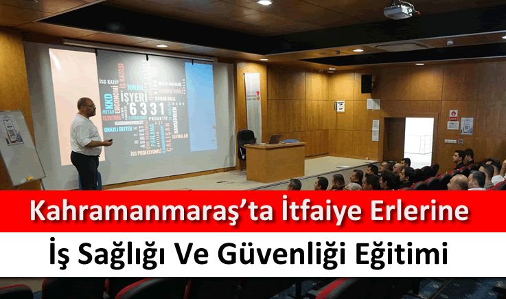 Kahramanmaraş'ta itfaiye erlerine iş sağlığı ve güvenliği eğitimi