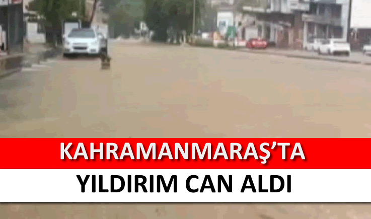 Kahramanmaraş'ta yıldırım can aldı