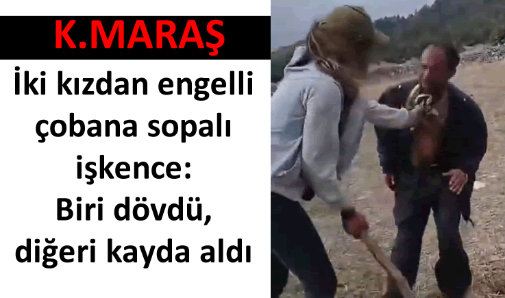 İki kızdan engelli çobana sopalı işkence: Biri dövdü, diğeri kayda aldı