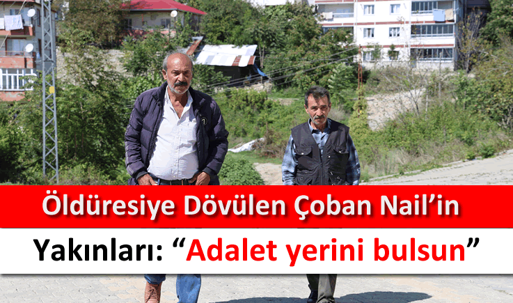 Öldüresiye dövülen çoban Nail'in yakınları: “Adalet yerini bulsun”