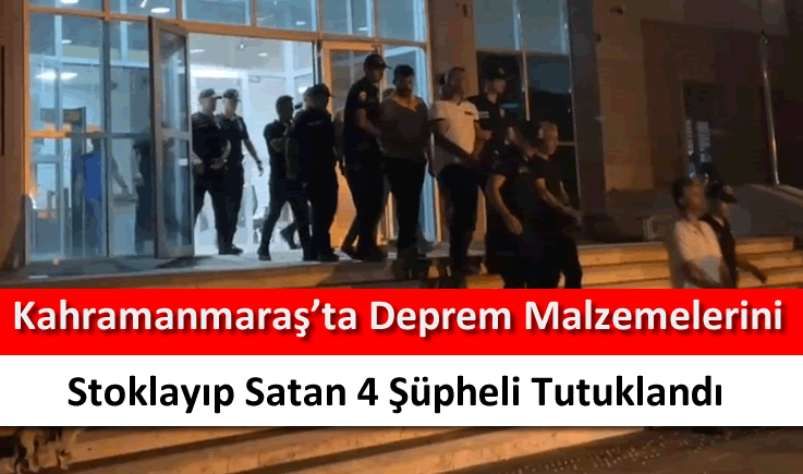 Kahramanmaraş'ta deprem malzemelerini stoklayıp satan 4 şüpheli tutuklandı