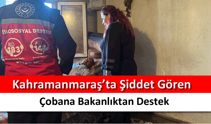 Kahramanmaraş'ta şiddet gören çobana bakanlıktan destek