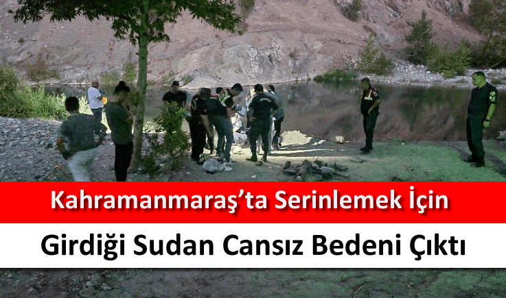 Kahramanmaraş'ta serinlemek için girdiği sudan cansız bedeni çıktı