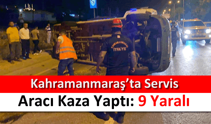 Kahramanmaraş’ta servis aracı kaza yaptı: 9 yaralı