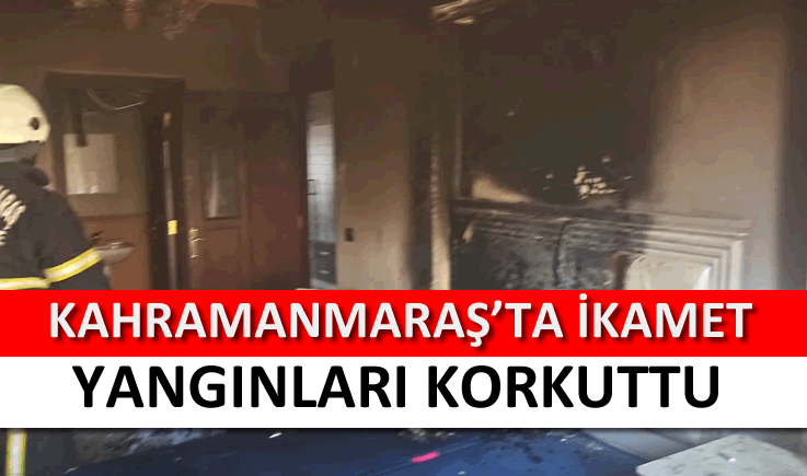 Kahramanmaraş’ta ikamet yangınları korkuttu