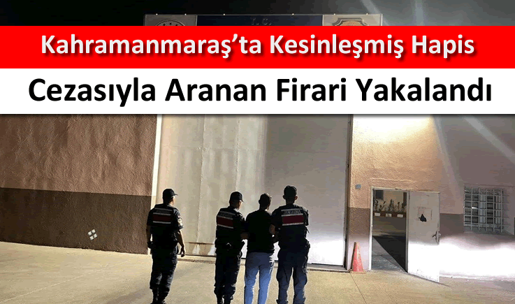 Kahramanmaraş'ta kesinleşmiş hapis cezasıyla aranan firari yakalandı