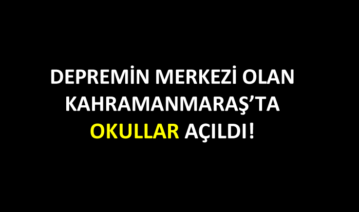 Depremin merkezi olan Kahramanmaraş’ta okullar açıldı!