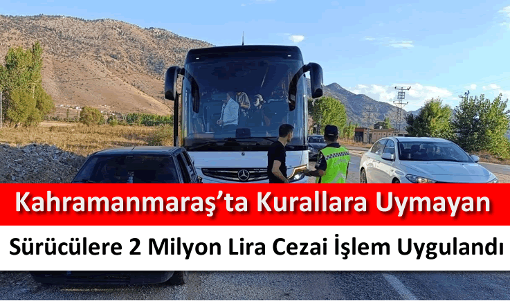 Kahramanmaraş'ta kurallara uymayan sürücülere 2 milyon lira cezai işlem uygulandı