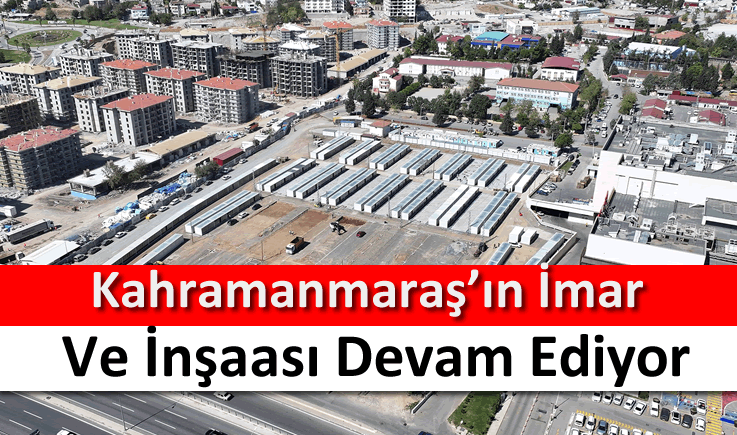 Kahramanmaraş'ın imar ve inşaası devam ediyor