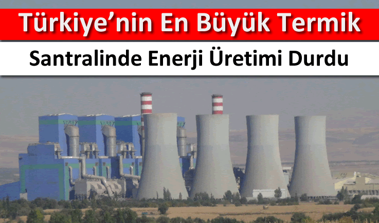 Türkiye'nin en büyük termik santralinde enerji üretimi durdu