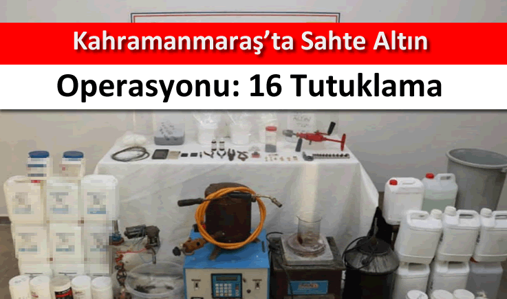 Kahramanmaraş’ta sahte altın operasyonu: 16 tutuklama