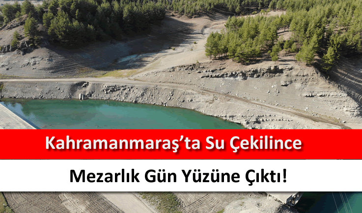 Kahramanmaraş'ta su çekilince mezarlık gün yüzüne çıktı!