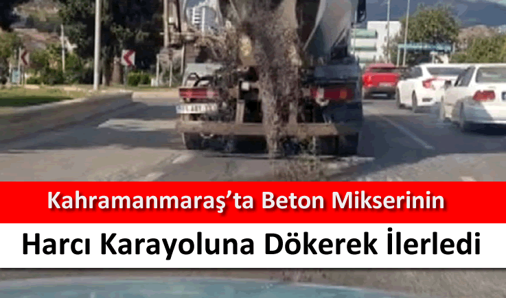 Kahramanmaraş'ta beton mikserinin harcı karayoluna dökerek ilerledi