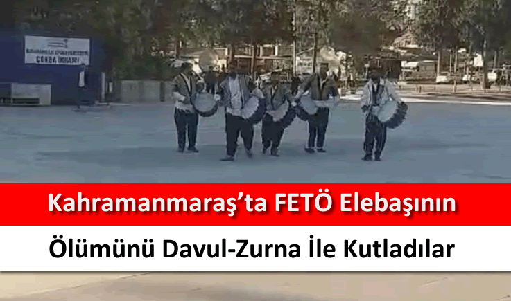 Kahramanmaraş'ta FETÖ elebaşının ölümünü davul-zurna ile kutladılar