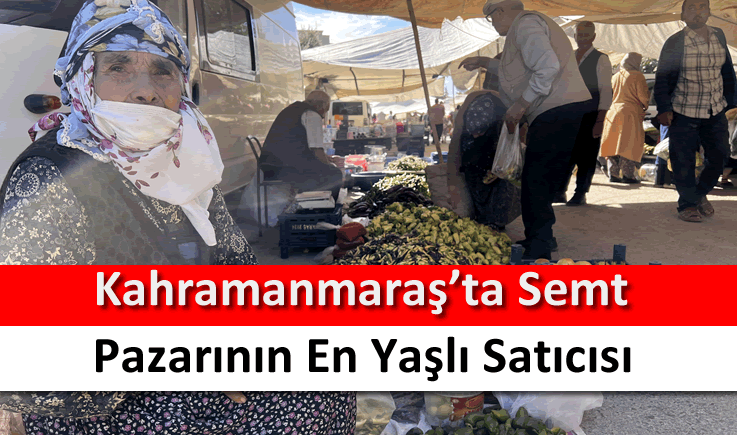 Kahramanmaraş'ta semt pazarının en yaşlı satıcısı