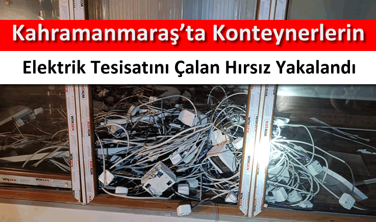 Kahramanmaraş'ta konteynerlerin elektrik tesisatını çalan hırsız yakalandı