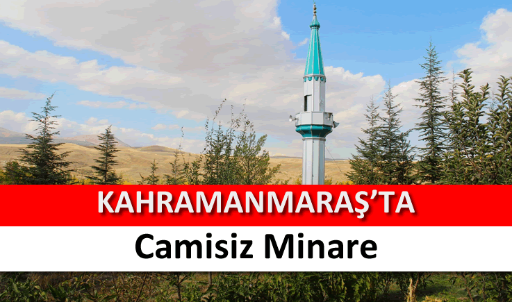 Kahramanmaraş'ta Camisiz Minare