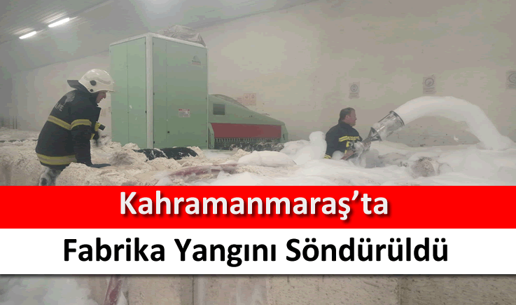 Kahramanmaraş’ta fabrika yangını söndürüldü