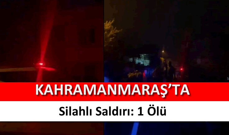 Kahramanmaraş’ta silahlı saldırı: 1 ölü