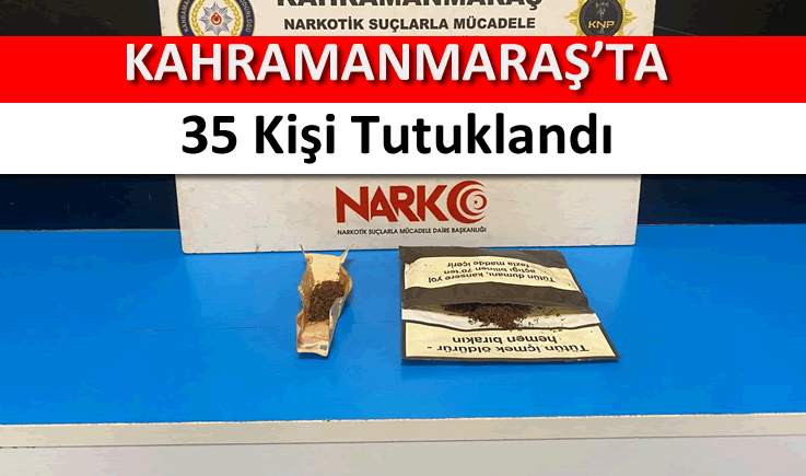 Kahramanmaraş’ta 35 kişi tutuklandı