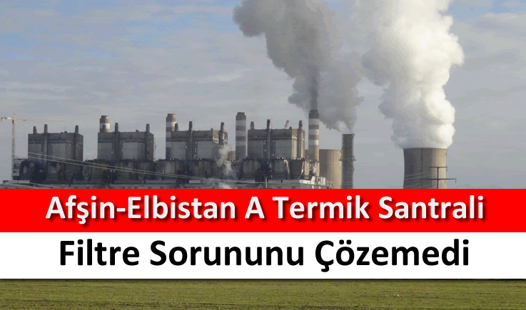 Afşin-Elbistan A Termik Santrali filtre sorununu çözemedi