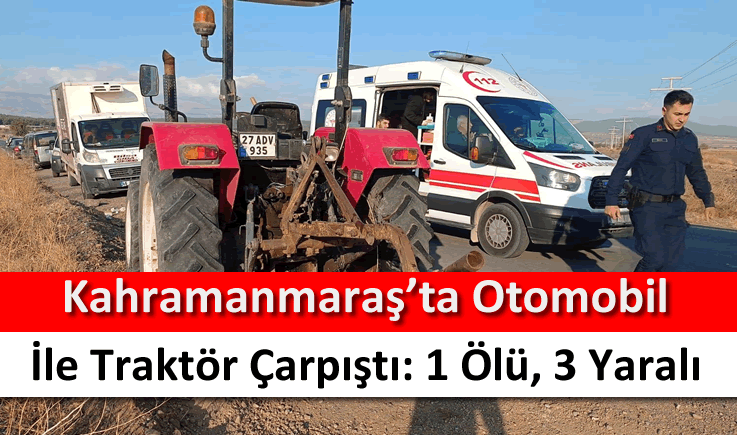 Kahramanmaraş'ta otomobil ile traktör çarpıştı: 1 ölü, 3 yaralı