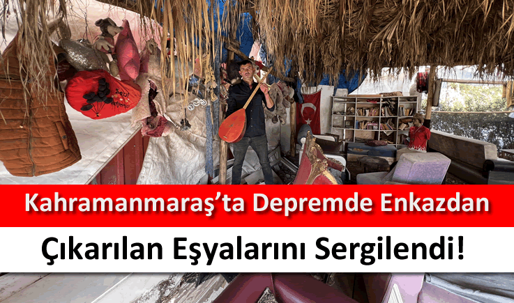 Kahramanmaraş'ta depremde enkazdan çıkarılan eşyalarını sergilendi!