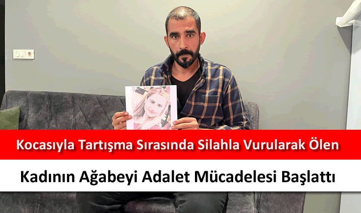 Kocasıyla tartışma sırasında silahla vurularak ölen kadının ağabeyi adalet mücadelesi başlattı