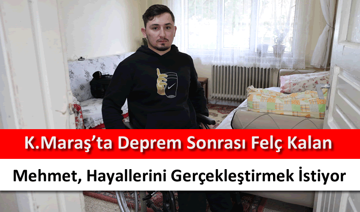 Kahramanmaraş'ta deprem sonrası felç kalan Mehmet, hayallerini gerçekleştirmek istiyor